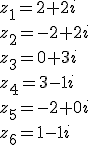 z_1=2+2i \\z_2=-2+2i \\z_3=0+3i \\z_4=3-1i \\z_5=-2+0i \\z_6=1-1i